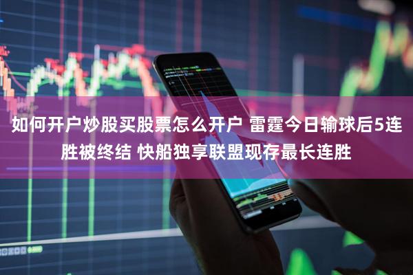 如何开户炒股买股票怎么开户 雷霆今日输球后5连胜被终结 快船独享联盟现存最长连胜