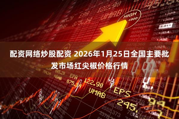 配资网络炒股配资 2026年1月25日全国主要批发市场红尖椒价格行情